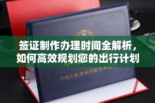 西屯签证制作办理时间全解析，如何高效规划您的出行计划